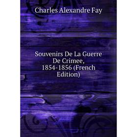 

Книга Souvenirs De La Guerre De Crimee, 1854-1856 (French Edition)