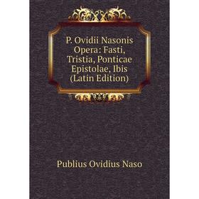 

Книга P Ovidii Nasonis Opera: Fasti, Tristia, Ponticae Epistolae, Ibis