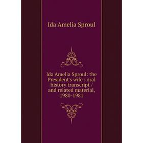

Книга Ida Amelia Sproul: the President's wife: oral history transcript / and related material, 1980-1981