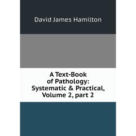 

Книга A Text-Book of Pathology: Systematic & Practical, Volume 2, part 2