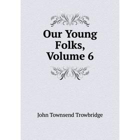 

Книга Our Young Folks, Volume 6