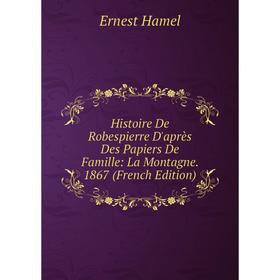 

Книга Histoire De Robespierre D'après Des Papiers De Famille: La Montagne. 1867 (French Edition)