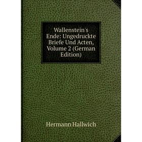 

Книга Wallenstein's Ende: Ungedruckte Briefe Und Acten, Volume 2 (German Edition)
