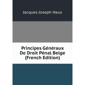 

Книга Principes Généraux De Droit Pénal Belge (French Edition)