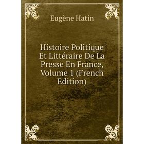 

Книга Histoire Politique Et Littéraire De La Presse En France, Volume 1 (French Edition)