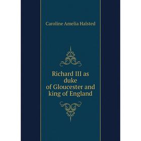 

Книга Richard III as duke of Gloucester and king of England