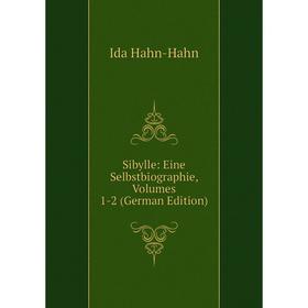 

Книга Sibylle: Eine Selbstbiographie, Volumes 1-2 (German Edition)