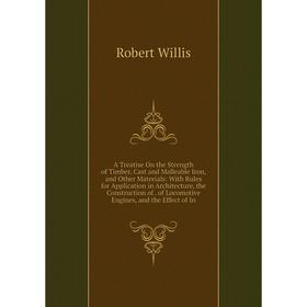 

Книга A Treatise On the Strength of Timber, Cast and Malleable Iron, and Other Materials: With Rules for Application in Architecture, the Construction