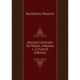 

Книга Histoire Littéraire Du Maine, Volumes 1-2 (French Edition)