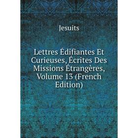 

Книга Lettres Édifiantes Et Curieuses, Écrites Des Missions Étrangères, Volume 13