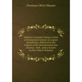 

Книга Outlines of equity: being a series of elementary lectures on equity jurisdiction, delivered at the request of the Incorporated Law Society