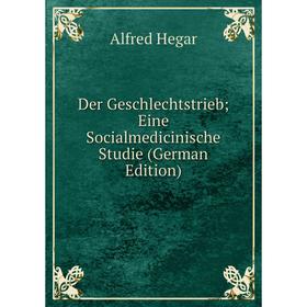 

Книга Der Geschlechtstrieb; Eine Socialmedicinische Studie (German Edition)