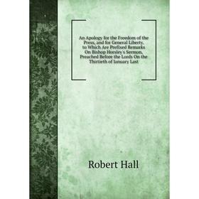 

Книга An Apology for the Freedom of the Press, and for General Liberty. to Which Are Prefixed Remarks On Bishop Horsley's Sermon, Preached Before the