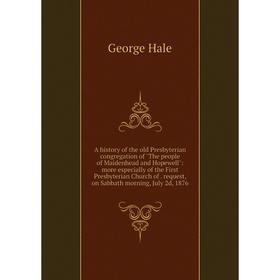 

Книга A history of the old Presbyterian congregation of The people of Maidenhead and Hopewell: more especially of the First Presbyterian Church of req