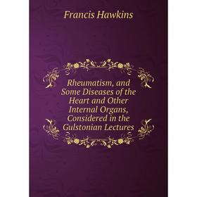 

Книга Rheumatism, and Some Diseases of the Heart and Other Internal Organs, Considered in the Gulstonian Lectures