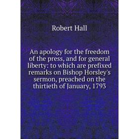 

Книга An apology for the freedom of the press, and for general liberty: to which are prefixed remarks on Bishop Horsley's sermon, preached on the thir