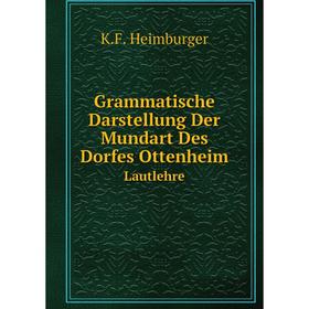 

Книга Grammatische Darstellung Der Mundart Des Dorfes Ottenheim. Lautlehre