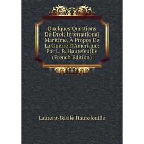 

Книга Quelques Questions De Droit International Maritime, À Propos De La Guerre D'Amérique: Par L. B. Hautefeuille (French Edition)