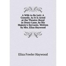 

Книга A Wife to Be Lett: A Comedy. As It Is Acted at the Theatre-Royal in Drury-Lane, by His Majesty's Servants. Written by Mrs. Eliza Haywood