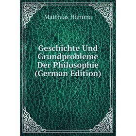

Книга Geschichte Und Grundprobleme Der Philosophie (German Edition)