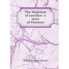 

Книга The Madonna of sacrifice: a story of Florence