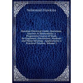 

Книга Hawkins Electrical Guide: Questions, Answers Illustrations; a Progressive Course of Study for Engineers, Electricians, Students and Those Desi