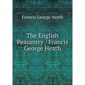 

Книга The English Peasantry / Francis George Heath