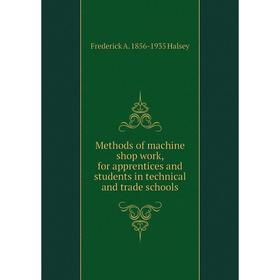 

Книга Methods of machine shop work, for apprentices and students in technical and trade schools