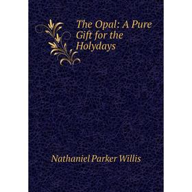 

Книга The Opal: A Pure Gift for the Holydays