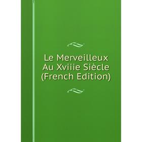 

Книга Le Merveilleux Au Xviiie Siècle