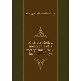 

Книга Mistress Nell: a merry tale of a merry time ('twixt fact and fancy)