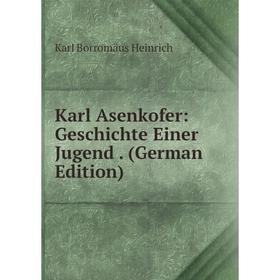 

Книга Karl Asenkofer: Geschichte Einer Jugend.