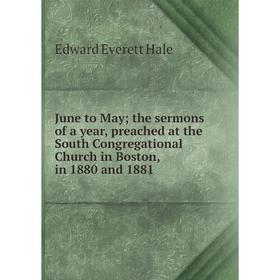 

Книга June to May; the sermons of a year, preached at the South Congregational Church in Boston, in 1880 and 1881