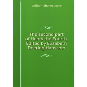 

Книга The second part of Henry the Fourth. Edited by Elizabeth Deering Hanscom