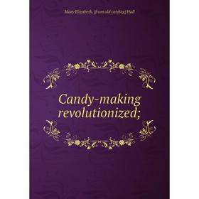 

Книга Candy-making revolutionized