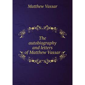 

Книга The autobiography and letters of Matthew Vassar