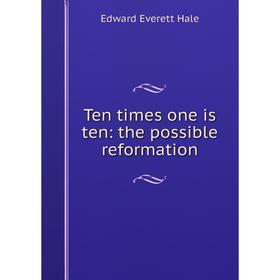 

Книга Ten times one is ten: the possible reformation