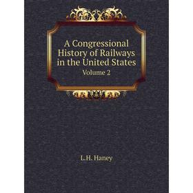 

Книга A Congressional History of Railways in the United States. Volume 2