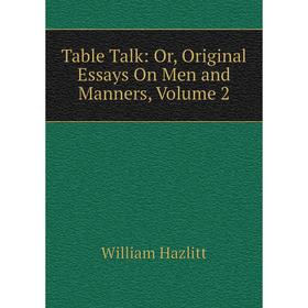 

Книга Table Talk: Or, Original Essays On Men and Manners, Volume 2