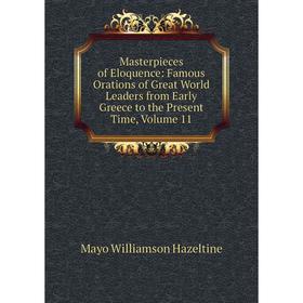 

Книга Masterpieces of Eloquence: Famous Orations of Great World Leaders from Early Greece to the Present Time, Volume 11