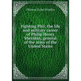 

Книга Fighting Phil; the life and military career of Philip Henry Sheridan, general of the army of the United States