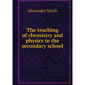 

Книга The teaching of chemistry and physics in the secondary school