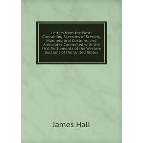 

Книга Letters from the West: Containing Sketches of Scenery, Manners, and Customs, and Anecdotes Connected with the First Settlements of the Western S
