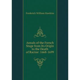 

Книга Annals of the French Stage from Its Origin to the Death of Racine: 1668-1699