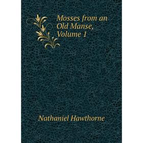 

Книга Mosses from an Old Manse, Volume 1