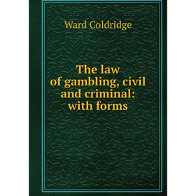 

Книга The law of gambling, civil and criminal: with forms