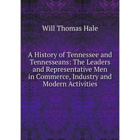 

Книга A History of Tennessee and Tennesseans: The Leaders and Representative Men in Commerce, Industry and Modern Activities