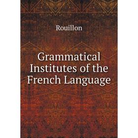 

Книга Grammatical Institutes of the French Language