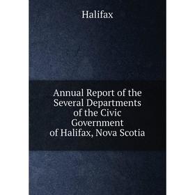 

Книга Annual Report of the Several Departments of the Civic Government of Halifax, Nova Scotia