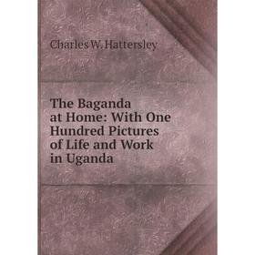 

Книга The Baganda at Home: With One Hundred Pictures of Life and Work in Uganda